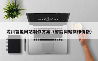 三河龙川智能网站制作方案（智能网站制作价格）