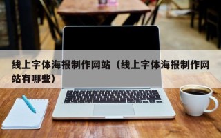 三河线上字体海报制作网站（线上字体海报制作网站有哪些）