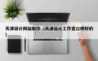 三河天津设计网站制作（天津设计工作室口碑好的）